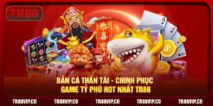 Bắn Cá Thần Tài - Chinh Phục Game Tỷ Phú Hot Nhất TR88