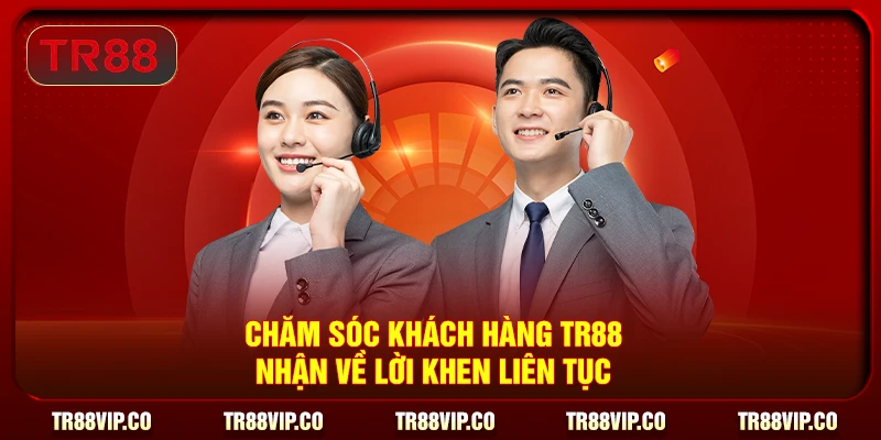 Chăm sóc khách hàng TR88 nhận về lời khen liên tục