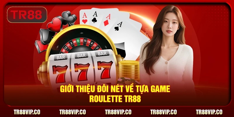 Giới thiệu đôi nét về tựa game Roulette TR88 