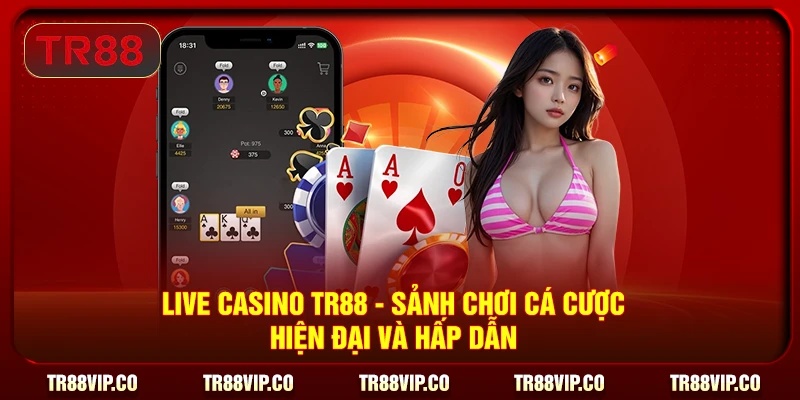 Live Casino TR88 - Sảnh Chơi Cá Cược Hiện Đại Và Hấp Dẫn