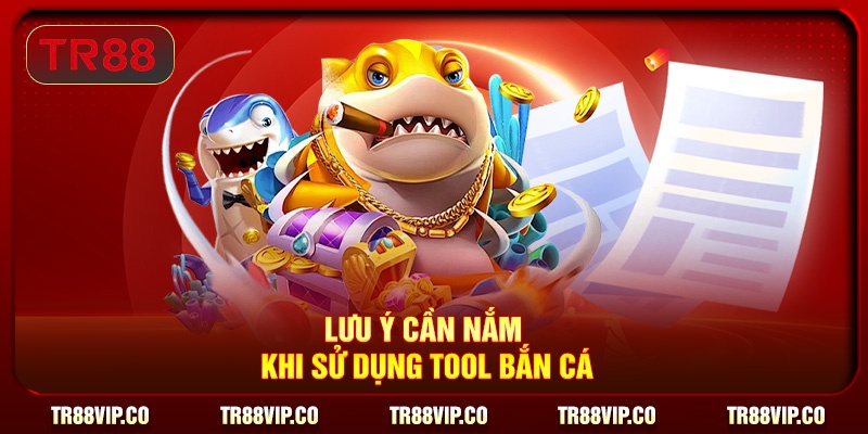 Lưu ý cần nắm khi sử dụng tool bắn cá