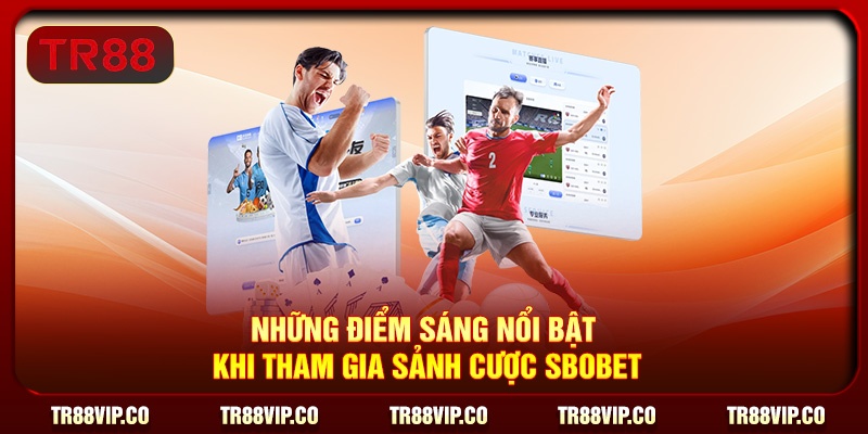 Những điểm sáng nổi bật khi tham gia sảnh cược SBOBET