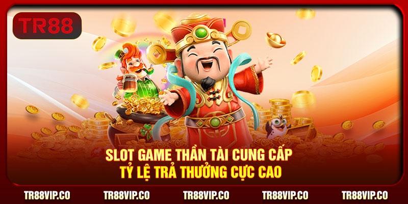 Slot game Thần Tài cung cấp tỷ lệ trả thưởng cực cao