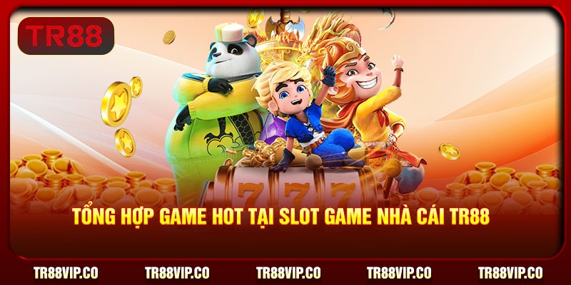 Tổng hợp game HOT tại slot game nhà cái TR88